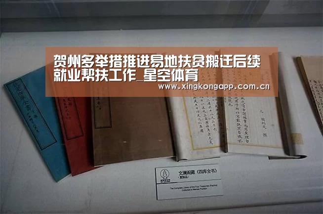 贺州多举措推进易地扶贫搬迁后续就业帮扶工作_星空体育